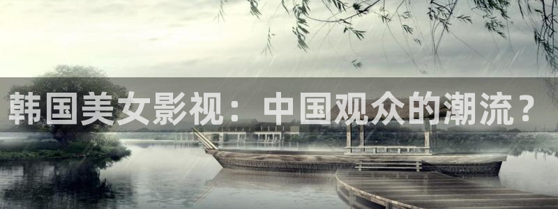 甄执� 人人影视：韩国美女影视：中国观众的潮流？